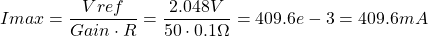 \displaystyle{Imax=\frac { Vref }{ Gain\cdot R } =\frac { 2.048V }{ 50\cdot 0.1\Omega} =409.6e-3= 409.6 mA}